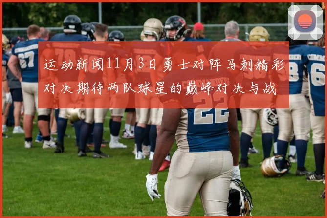 运动新闻11月3日勇士对阵马刺精彩对决期待两队球星的巅峰对决与战术较量